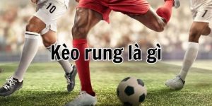 Kèo rung là gì? Gợi ý bí quyết để chinh phục thành công